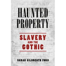 Haunted Property: Slavery and the Gothic