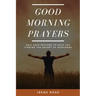 Good Morning Prayers: Self Help Prayers to help you finding the secret of happiness