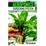 Aeroponics Gardening System: Easy Guide to Building Your Own Aeroponic Systems