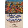 Chivalry and the Crusades: A History of the European Knights at War