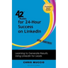 42 Rules for 24-Hour Success on Linkedin (2nd Edition): Learning to Generate Results Using Linkedin for Leads