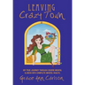 Leaving Crazy Town: My True Journey Through Severe Mental Illness Into Complete Mental Health.