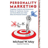 Personality Marketing: Targeting, Creativity and Performance Basics for Traditional, Owned, and Social Media plus Video Sites and Personal Contacts
