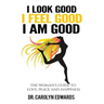 I Look Good, I Feel Good, I Am Good: The Woman's Guide to Love, Peace and Happiness