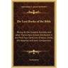 The Lost Books of the Bible: Being All the Gospels, Epistles, and Other Pieces Now Extant Attributed in the First Four Centuries of Jesus Christ, H