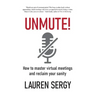 Unmute!: How to Master Virtual Meetings and Reclaim Your Sanity