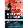 Weapons of War: A compilation of letters recounting a soldier's story of service, love, and faith