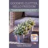 Goodbye Clutter, Hello Freedom: How to Create Space for Danish Hygge and Lifestyle by Cleaning Up, Organizing and Decorating with Care