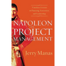 Napoleon on Project Management: Timeless Lessons in Planning, Execution, and Leadership