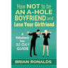 How Not to be an A-Hole Boyfriend and Lose Your Girlfriend
