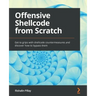 Offensive Shellcode from Scratch: Get to grips with shellcode countermeasures and discover how to bypass them