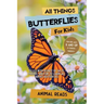 All Things Butterflies For Kids: Filled With Plenty of Facts, Photos, and Fun to Learn all About Butterflies