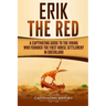 Erik the Red: A Captivating Guide to the Viking Who Founded the First Norse Settlement in Greenland