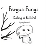Fergus Fungi: Dating is Bullshit