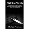 Knifemaking: A Bladesmithing Guide on Forging Knives and Crafting Knife Sheaths with Simple Tools for Beginners