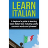 Learn Italian: A beginner's guide to learning basic Italian fast, including useful common words and phrases!