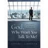 God, Why Won't You Talk To Me?: From Silence To Hearing God Every Day