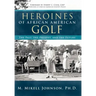 Heroines of African American Golf: The Past, the Present, and the Future