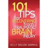 101 Tips for Recovering from Traumatic Brain Injury: Practical Advice for TBI Survivors, Caregivers, and Teachers