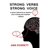 Strong Verbs Strong Voice: A quick reference to improve your writing and impress readers