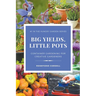 Big Yields, Little Pots: Container Gardening for Creative Gardeners