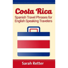 Costa Rica: Spanish Travel Phrases For English Speaking Travelers: The most useful 1.000 phrases to get around when traveling in Costa Rica