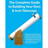 The Complete Guide to Building Your Own 8-Inch Telescope