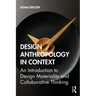 Design Anthropology in Context: An Introduction to Design Materiality and Collaborative Thinking
