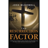 The Resurrection Factor: Compelling Evidence Which Proves the Resurrection of Jesus Christ