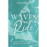 The Waves We Ride: A Woman's Journey of Overcoming Life Adversities and Embracing Change