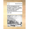 On the Management and Education of Children, a Series of Letters Written to a Neice; By the Honourable Juliana-Susannah Seymour.
