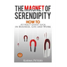 The Magnet of Serendipity: How to Attract Good Luck in Business, Life and Work