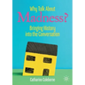 Why Talk about Madness?: Bringing History Into the Conversation