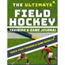 The Ultimate Field Hockey Training and Game Journal