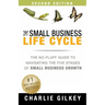 The Small Business Life Cycle - Second Edition: A No-Fluff Guide to Navigating the Five Stages of Small Business Growth