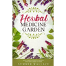 Herbal Medicine Garden: How to Grow 30 Healing Herbs at Home and How to Use Them