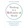 Working in a Multicultural World: A Guide to Developing Intercultural Competence