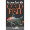Essential Guide For GOLDFISH: Complete Beginners Guide For Caring and Breeding Goldfish.