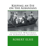 Keeping an Eye on the Albanians: Selected Writings in the Field of Albanian Studies