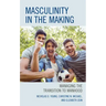 Masculinity in the Making: Managing the Transition to Manhood