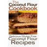 The Coconut Flour Cookbook: Delicious Gluten Free Coconut Flour Recipes