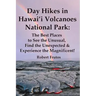 Day Hikes In Hawai'i Volcanoes National Park: The Best Places to See the Unusual, Find the Unexpected & Experience the Magnificent!