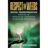Respect the Weeds: Digital Transformation Rooted in Principled Leadership, Vision and Innovation