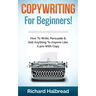 Copywriting: For Beginners! How To Write, Persuade & Sell Anything To Anyone Like A pro With Copy