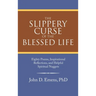 The Slippery Curse of the Blessed Life: Eighty Poems, Inspirational Reflections, and Helpful Spiritual Nuggets
