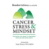 Cancer, Stress & Mindset: Focusing the Mind to Empower Healing and Resilience