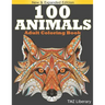 100 Animals Adult Coloring Book: Stress Relieving Designs Animals, An Adult Coloring Book with Majestic Animals, Owls, Elephants, Lions, Butterflies,