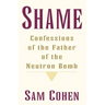 Shame: Confessionas of the Father of the Neutron Bomb