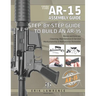 The AR-15 Assembly Guide: How to Build and Service the AR-15 Rifle