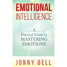 Emotional Intelligence: A Practical Guide to Mastering Emotions: Emotions and Feelings
